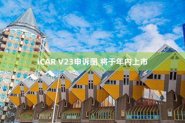 iCAR V23申诉图 将于年内上市