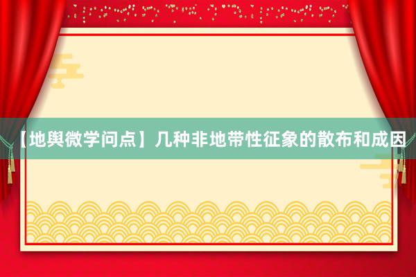 【地舆微学问点】几种非地带性征象的散布和成因