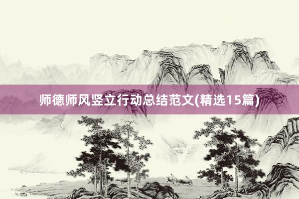 师德师风竖立行动总结范文(精选15篇)