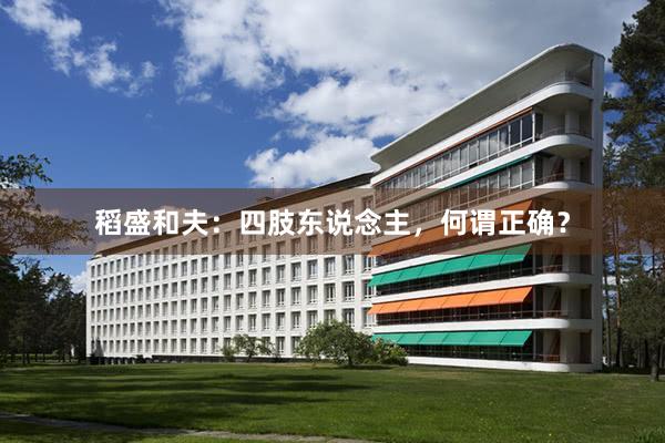 稻盛和夫：四肢东说念主，何谓正确？
