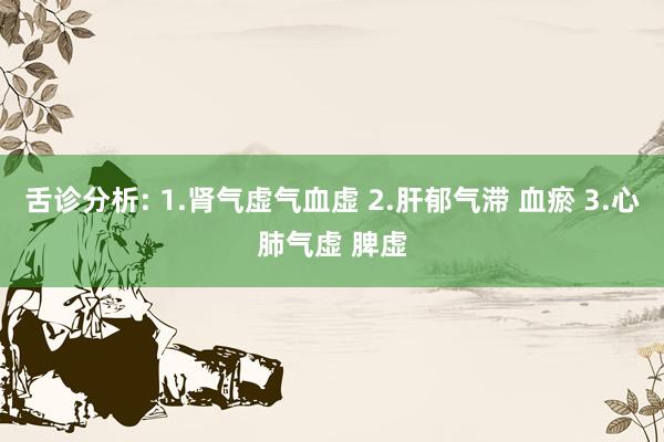 舌诊分析: 1.肾气虚气血虚 2.肝郁气滞 血瘀 3.心肺气虚 脾虚