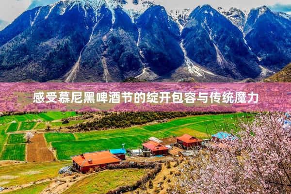 感受慕尼黑啤酒节的绽开包容与传统魔力
