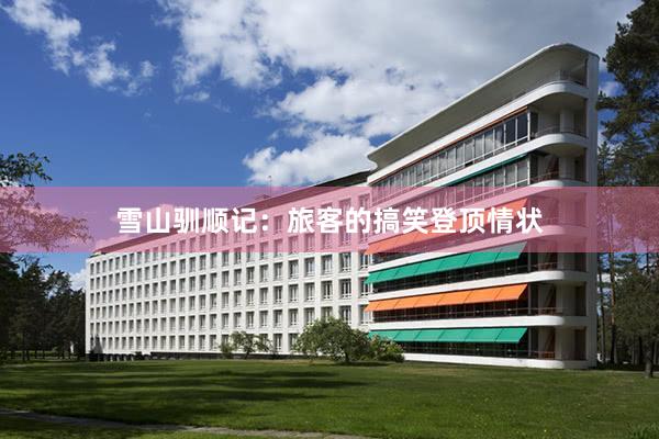 雪山驯顺记：旅客的搞笑登顶情状