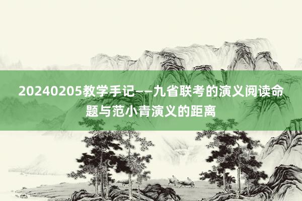 20240205教学手记——九省联考的演义阅读命题与范小青演义的距离