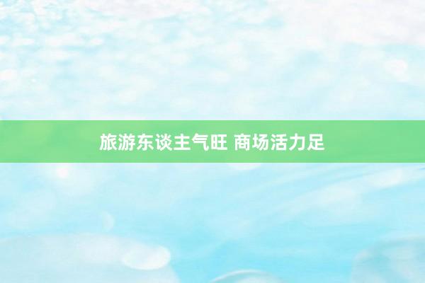旅游东谈主气旺 商场活力足